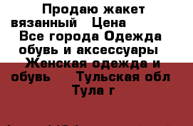 Продаю жакет вязанный › Цена ­ 2 200 - Все города Одежда, обувь и аксессуары » Женская одежда и обувь   . Тульская обл.,Тула г.